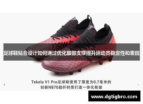 足球鞋贴合设计如何通过优化脚部支撑提升运动员稳定性和表现