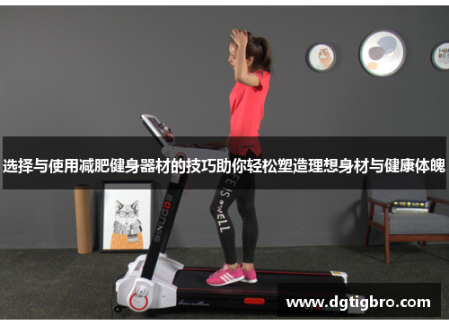 选择与使用减肥健身器材的技巧助你轻松塑造理想身材与健康体魄